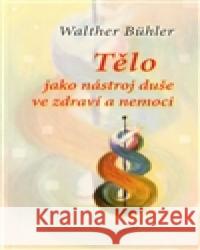 Tělo jako nástroj duše ve zdraví a nemoci Walther Bühler 9788087635001