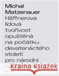 Häffnerova lidová tvořivost opuštěná na počátku devatenáctého století pro národní nespolehlivost Michal Matzenauer 9788087688892