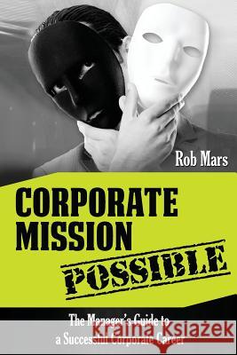 Corporate Mission Possible: The Manager's Guide to a Successful Corporate Career Rob Mars 9788087694022