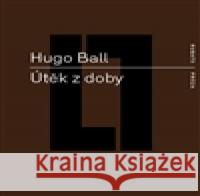 Útěk z doby Hugo Ball 9788087705506 RUBATO