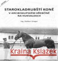 Starokladrubští koně v arcibiskupském hřebčíně na Hukvaldech Dalibor Gregor 9788087731437 Foto Gregor