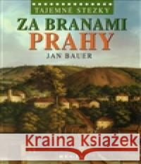 Tajemné stezky - Za branami Prahy Jan Bauer 9788087866009