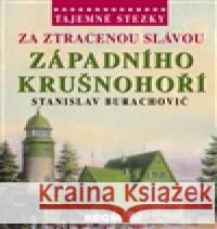 Za ztracenou slávou západního Krušnohoří Stanislav Burachovič 9788087866146