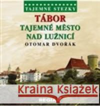 Tajemné stezky - Tábor tajemné město nad Lužnicí Otomar Dvořák 9788087866320 Nakladatelství Regia