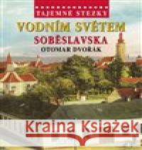 Tajemné stezky - Vodním světem Soběslavska Otomar Dvořák 9788087866542