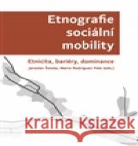 Etnografie sociální mobility. Etnicita, bariéry, dominance Jaroslav Šotola 9788087895542