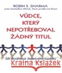 Vůdce, který nepotřeboval žádný titul Robin S. Sharma 9788087950333 Rybka Publishers