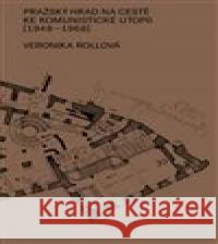 Pražský hrad na cestě ke komunistické utopii (1948–1968) Veronika Rollová 9788087989807