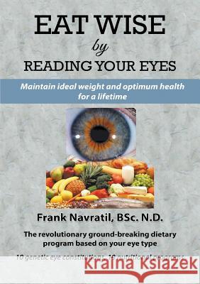 Eat Wise by Reading Your Eyes: Maintain Ideal Weight and Optimum Health for a Lifetime Frank, BSC. Navratil 9788088022169