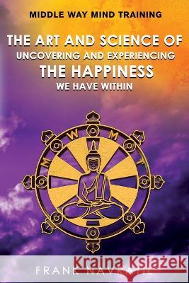 Middle Way Mind Training: The Art and Science of Uncovering and Experiencing the Happiness We have Within Frank Navratil 9788088022237