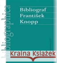 Bibliograf František Knopp Aleš Zach 9788088069225 Ústav pro českou literaturu AV