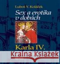 Sex a erotika v dobách Karla IV. Luboš Y. Koláček 9788088073123