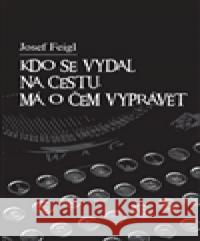 Kdo se vydal na cestu, má o čem vyprávět Josef Feigl 9788088084082