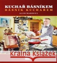 Kuchař básníkem básník kuchařem Alois Marhoul 9788088104087