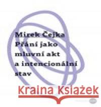 Přání jako mluvní akt a intencionální stav Mirek Čejka 9788088278313