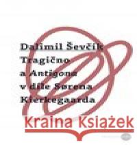 Tragično a Antigona v díle Sorena Kierkegaarda Dalimil Ševčík 9788088278603