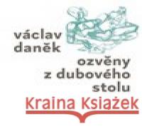 Ozvěny z dubového stolu Václav Daněk 9788088322191