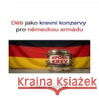 Děti jako krevní konzervy pro německou armádu Lukáš Lhoťan 9788088352662