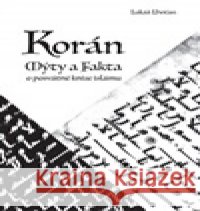 Korán - mýty a fakta o posvátné knize islámu Lukáš Lhoťan 9788088352679