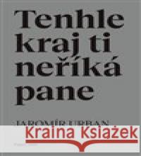 Tenhle kraj ti neříká pane Jaromír Urban 9788088372295 Milan Hodek