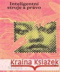 Inteligentní stroje a právo Stanislav Mikeš 9788088383512