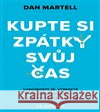 Kupte si zpátky svůj čas Dan Martell 9788088494454