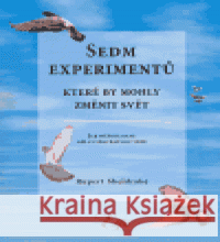 Sedm experimentů, které by mohly změnit svět Rupert Sheldrake 9788090320901