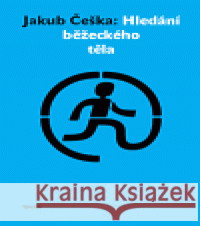 Hledání běžeckého těla Jakub Češka 9788090358966 Togga