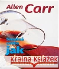 Snadná cesta, jak skoncovat s alkoholem Allen Carr 9788090442337 EarthSave CZ