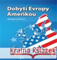 Dobytí Evropy Amerikou Wolfgang Bittner 9788090442344