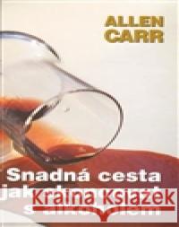 Snadná cesta, jak skoncovat s alkoholem Allen Carr 9788090442368