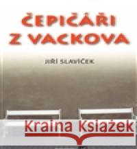 Čepičáři z Vackova Jiří Slavíček 9788090452800