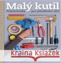 Malý kutil – polytechnika pro předškolní děti Vojtěch Pavelčík 9788090485730