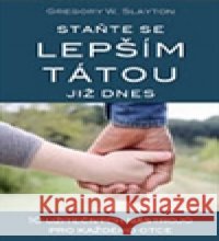 Staňte se lepším tátou již dnes Gregory W. Slayton 9788090491694