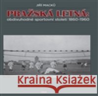 Pražská Letná:obdivuhodné sportovní století 1860-1960 Jiří Macků 9788090575721 Nakladatelství C & K