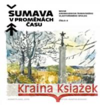 Šumava v proměnách času II. Martin Bürger 9788090580411 Jungbauerův šumavský vlastivědný spolek