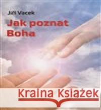 Jak poznat Boha Jiří Vacek 9788090617988