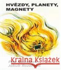 Hvězdy, planety, magnety Jakub Rozehnal 9788090663862