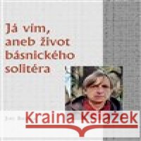 Já vím, aneb život básnického solitéra Jiří Brůna 9788090664685
