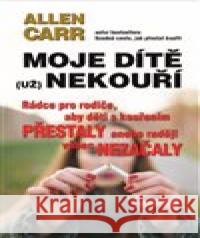 Moje dítě (už) nekouří Allen Carr 9788090678323