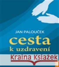 Cesta k uzdravení – o daru léčení Jan Palouček 9788090681903 Václav Kazda