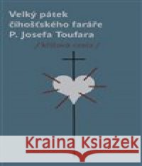 Velký pátek číhošťského faráře P. Josefa Toufara Bohuslav Reynek 9788090696273 Nezávislý podmelechovský spolek