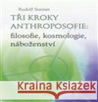 Tři kroky anthroposofie: filosofie, kosmologie, náboženství Rudolf Steiner 9788090711471 Franesa