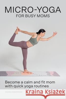 Micro-Yoga for Busy Moms Zuzana Kosorinova 9788090713857