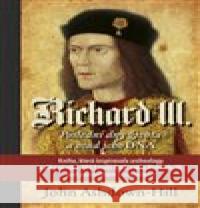 Richard III. - Poslední dny života a osud jeho DNA John Ashdown-Hill 9788090731110