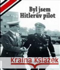 Byl jsem Hitlerův pilot Hans Baur 9788090761612