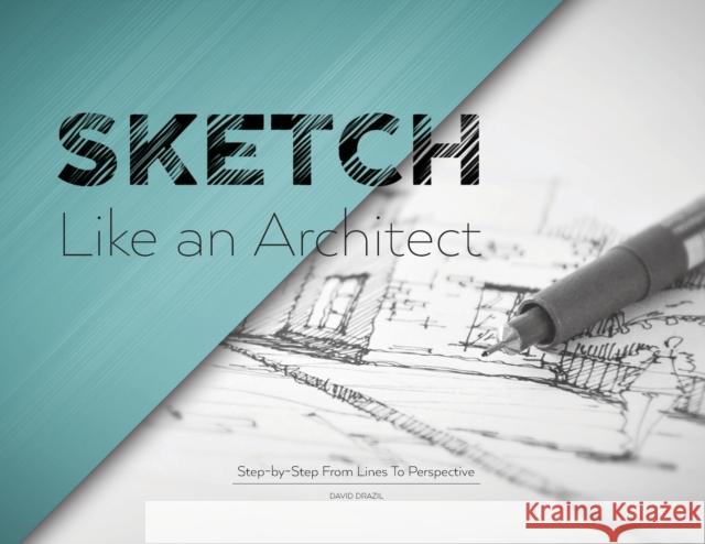 Sketch Like an Architect: Step-by-Step From Lines to Perspective Drazil, David 9788090762800 Sketch Like an Architect