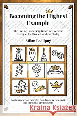 Becoming the Highest Example: The Uniting Leadership Guide for Everyone Living in the Divided World of Today Podlipn 9788090803008 Podlipny Consulting, S.R.O.