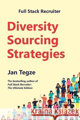 Full Stack Recruiter: Diversity Sourcing Strategies Jan Tegze 9788090806948 Jan Tegze