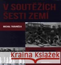 V soutěžích šesti zemí Michal Trávníček 9788090854277